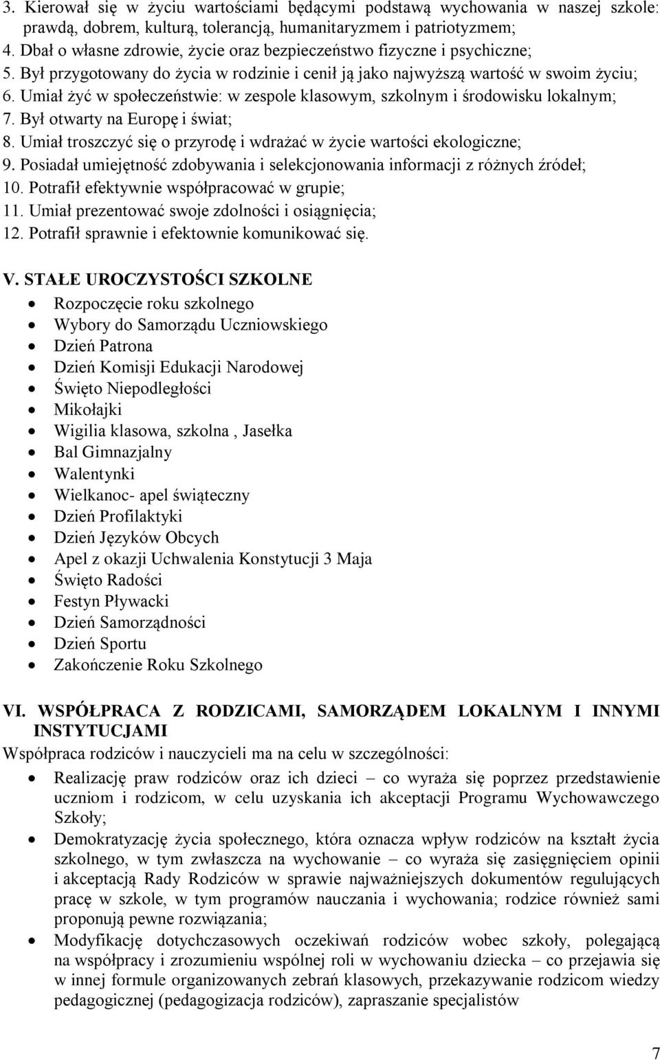 Umiał żyć w społeczeństwie: w zespole klasowym, szkolnym i środowisku lokalnym; 7. Był otwarty na Europę i świat; 8. Umiał troszczyć się o przyrodę i wdrażać w życie wartości ekologiczne; 9.