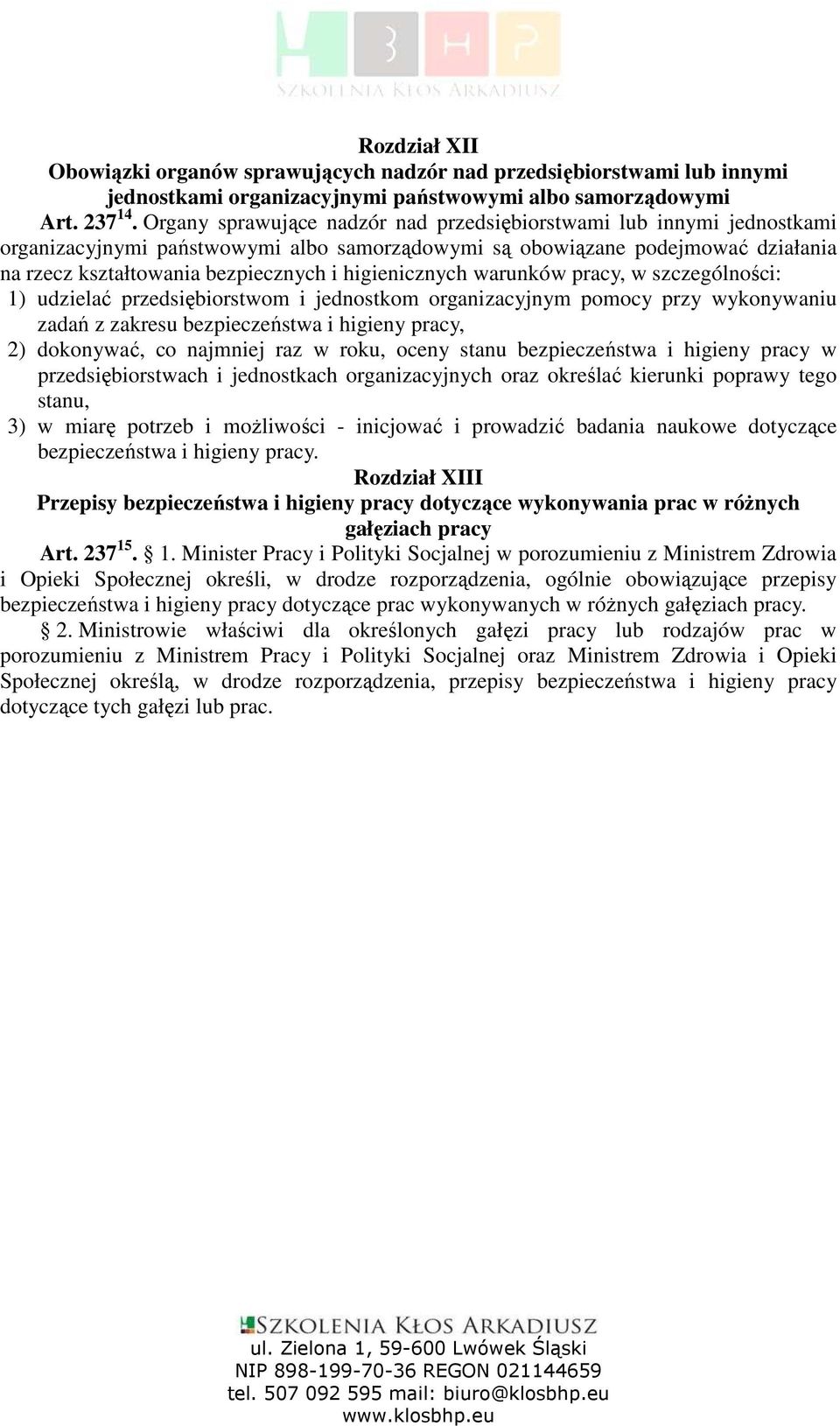 higienicznych warunków pracy, w szczególności: 1) udzielać przedsiębiorstwom i jednostkom organizacyjnym pomocy przy wykonywaniu zadań z zakresu bezpieczeństwa i higieny pracy, 2) dokonywać, co