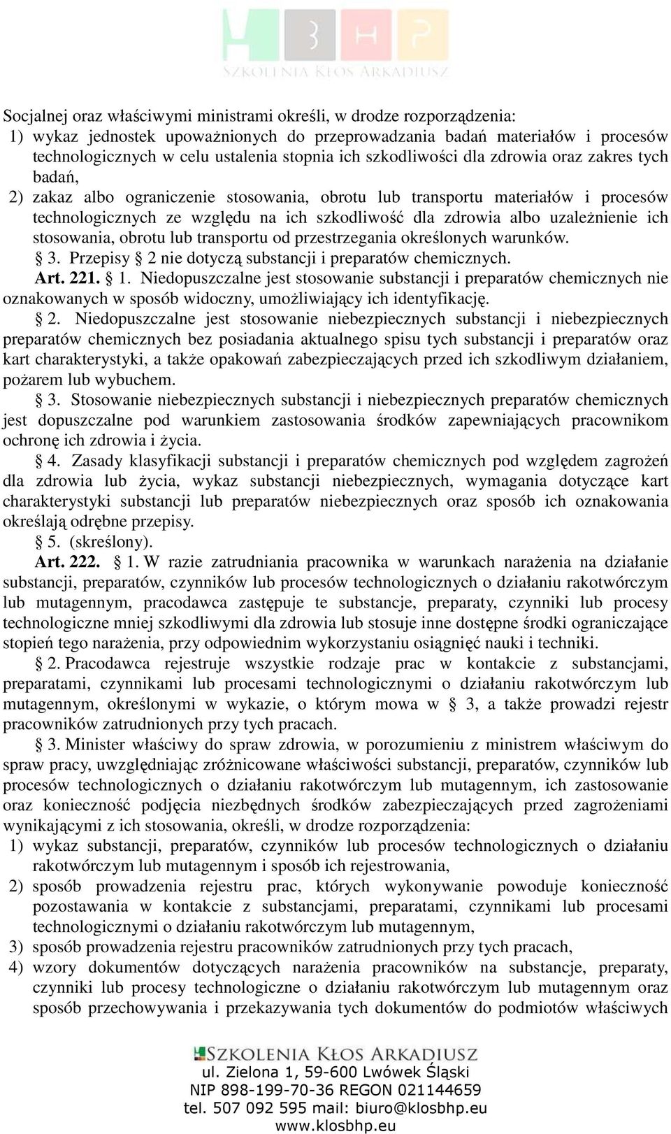 uzaleŝnienie ich stosowania, obrotu lub transportu od przestrzegania określonych warunków. 3. Przepisy 2 nie dotyczą substancji i preparatów chemicznych. Art. 221. 1.