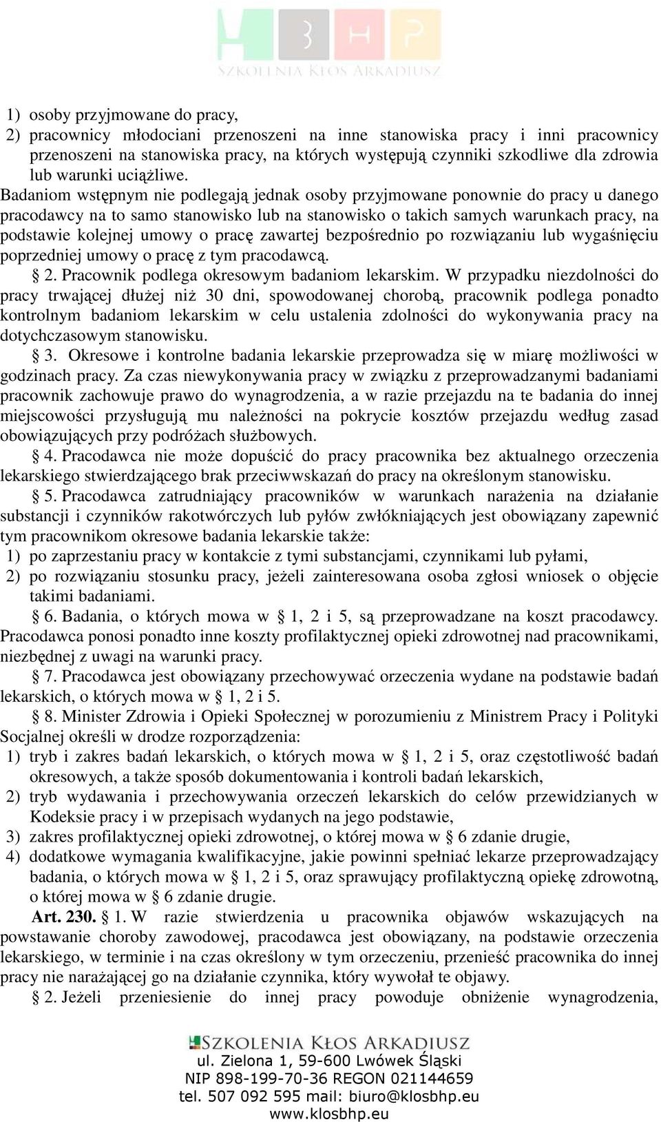 Badaniom wstępnym nie podlegają jednak osoby przyjmowane ponownie do pracy u danego pracodawcy na to samo stanowisko lub na stanowisko o takich samych warunkach pracy, na podstawie kolejnej umowy o