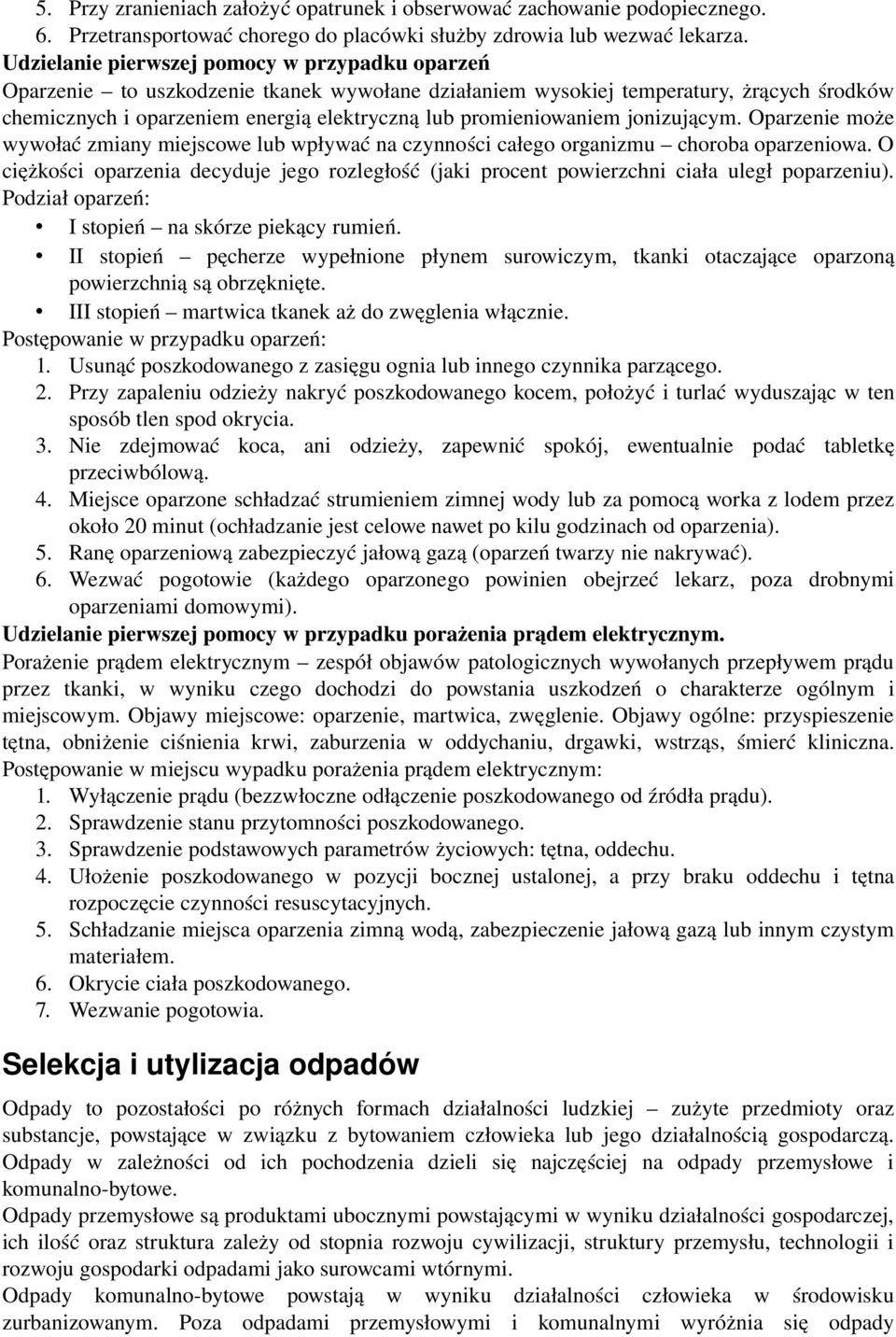 promieniowaniem jonizującym. Oparzenie może wywołać zmiany miejscowe lub wpływać na czynności całego organizmu choroba oparzeniowa.