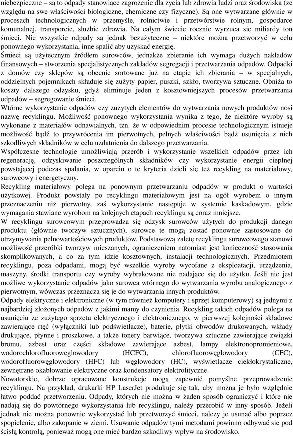 Na całym świecie rocznie wyrzuca się miliardy ton śmieci. Nie wszystkie odpady są jednak bezużyteczne niektóre można przetworzyć w celu ponownego wykorzystania, inne spalić aby uzyskać energię.