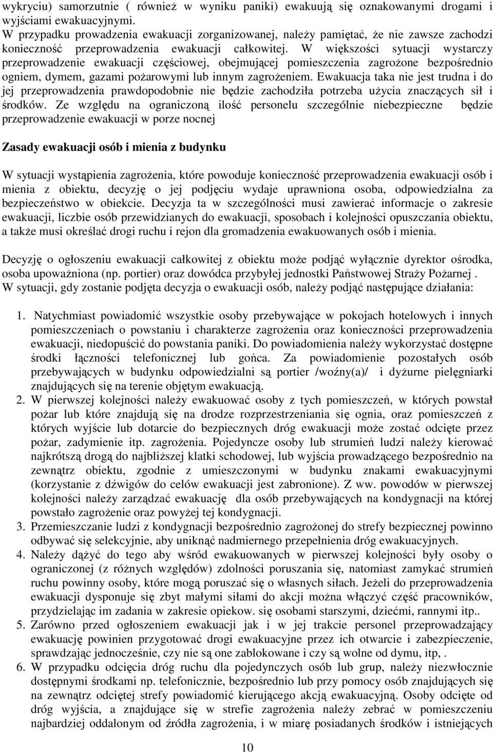 W większości sytuacji wystarczy przeprowadzenie ewakuacji częściowej, obejmującej pomieszczenia zagroŝone bezpośrednio ogniem, dymem, gazami poŝarowymi lub innym zagroŝeniem.