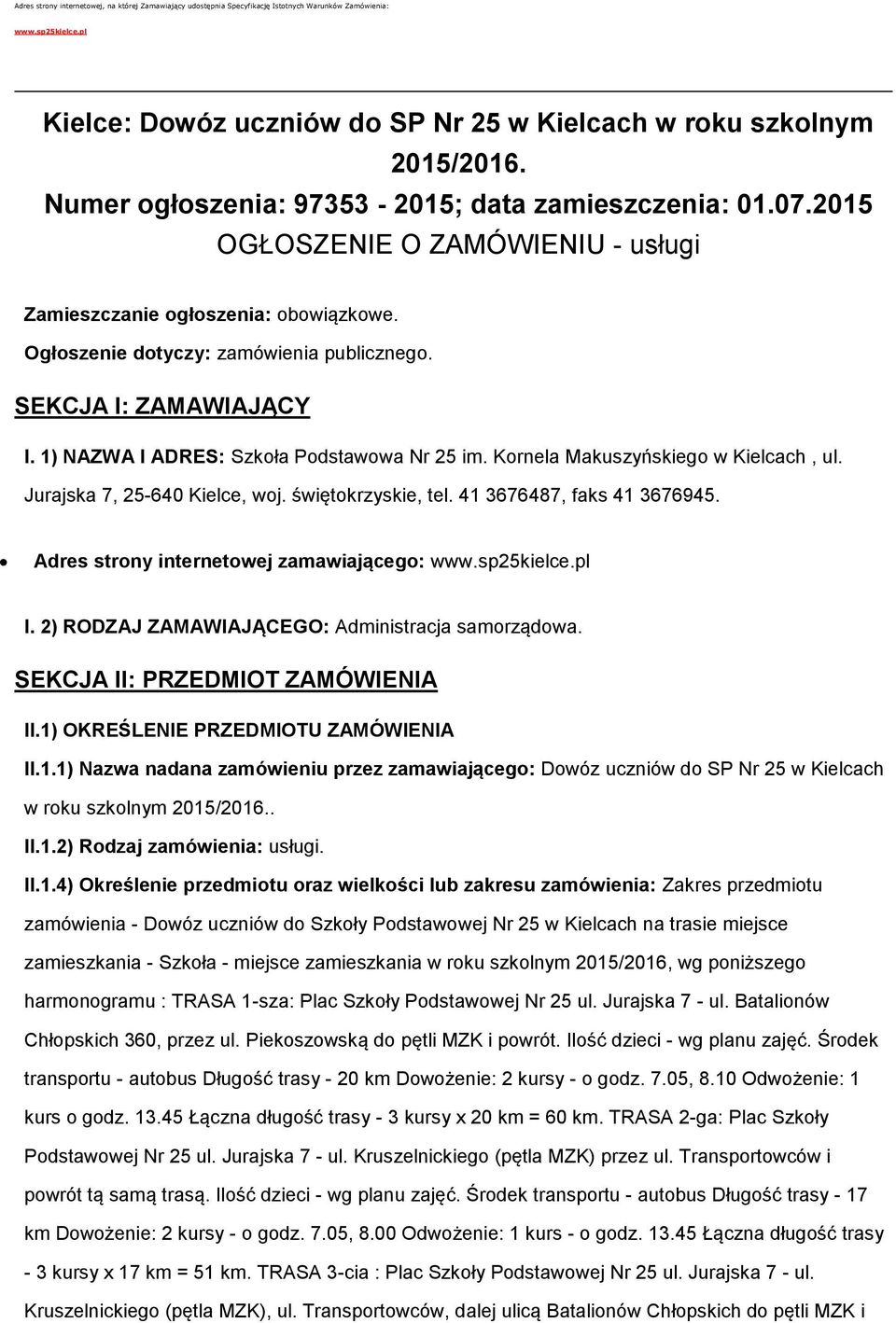 1) NAZWA I ADRES: Szkła Pdstawwa Nr 25 im. Krnela Makuszyńskieg w Kielcach, ul. Jurajska 7, 25-640 Kielce, wj. świętkrzyskie, tel. 41 3676487, faks 41 3676945.