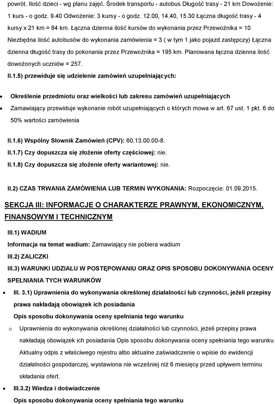 Łączna dzienna ilść kursów d wyknania przez Przewźnika = 10 Niezbędna ilść autbusów d wyknania zamówienia = 3 ( w tym 1 jak pjazd zastępczy) Łączna dzienna długść trasy d pknania przez Przewźnika =