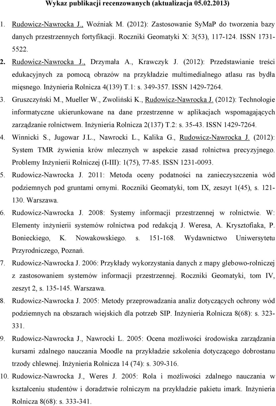 (2012): Przedstawianie treści edukacyjnych za pomocą obrazów na przykładzie multimedialnego atlasu ras bydła mięsnego. InŜynieria Rolnicza 4(139) T.1: s. 349-357. ISSN 1429-7264. 3. Gruszczyński M.