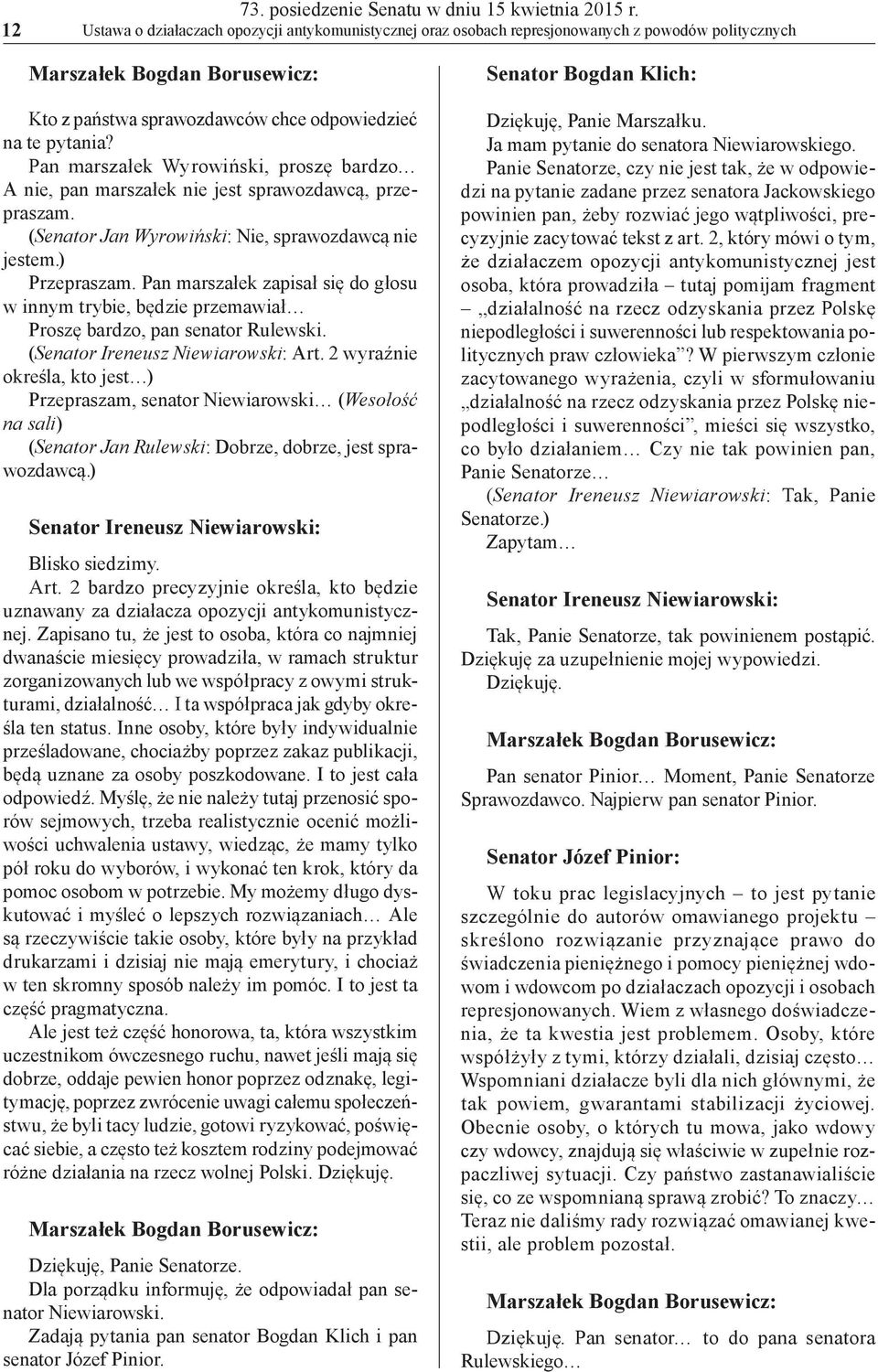 Pan marszałek Wyrowiński, proszę bardzo A nie, pan marszałek nie jest sprawozdawcą, przepraszam. (Senator Jan Wyrowiński: Nie, sprawozdawcą nie jestem.) Przepraszam.