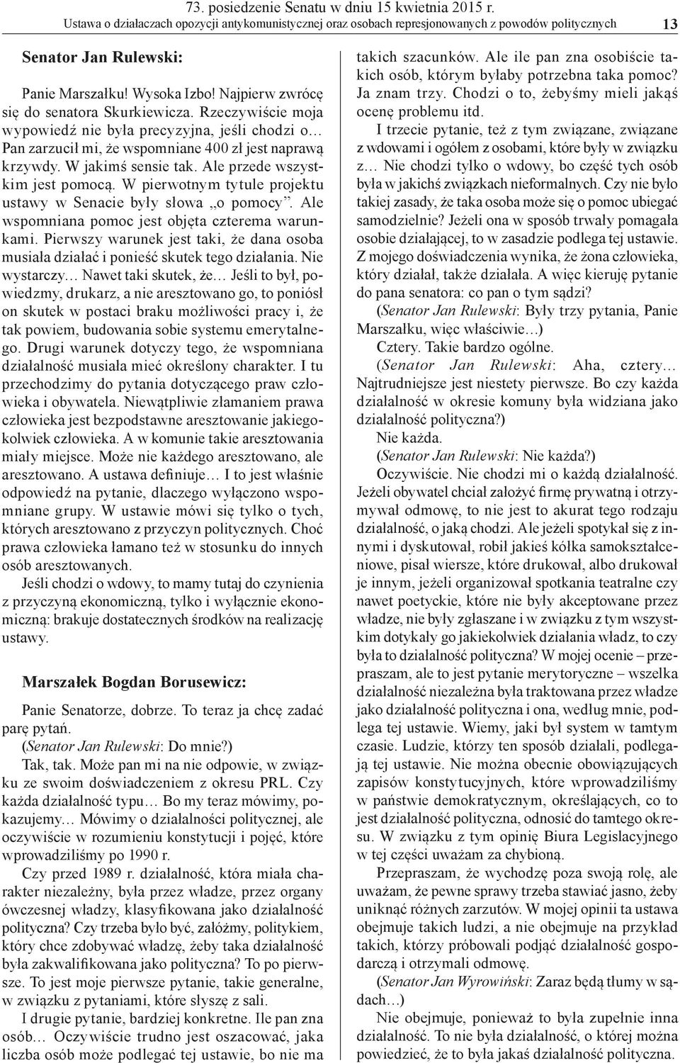 W jakimś sensie tak. Ale przede wszystkim jest pomocą. W pierwotnym tytule projektu ustawy w Senacie były słowa o pomocy. Ale wspomniana pomoc jest objęta czterema warunkami.