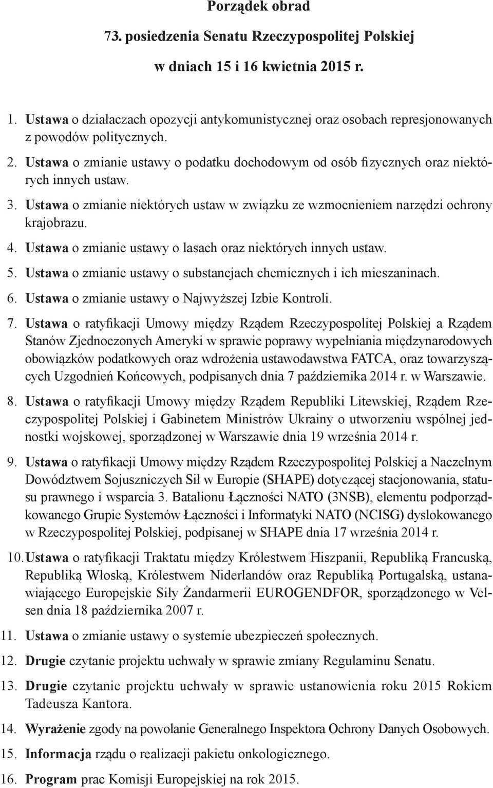 Ustawa o zmianie ustawy o lasach oraz niektórych innych ustaw. 5. Ustawa o zmianie ustawy o substancjach chemicznych i ich mieszaninach. 6. Ustawa o zmianie ustawy o Najwyższej Izbie Kontroli. 7.