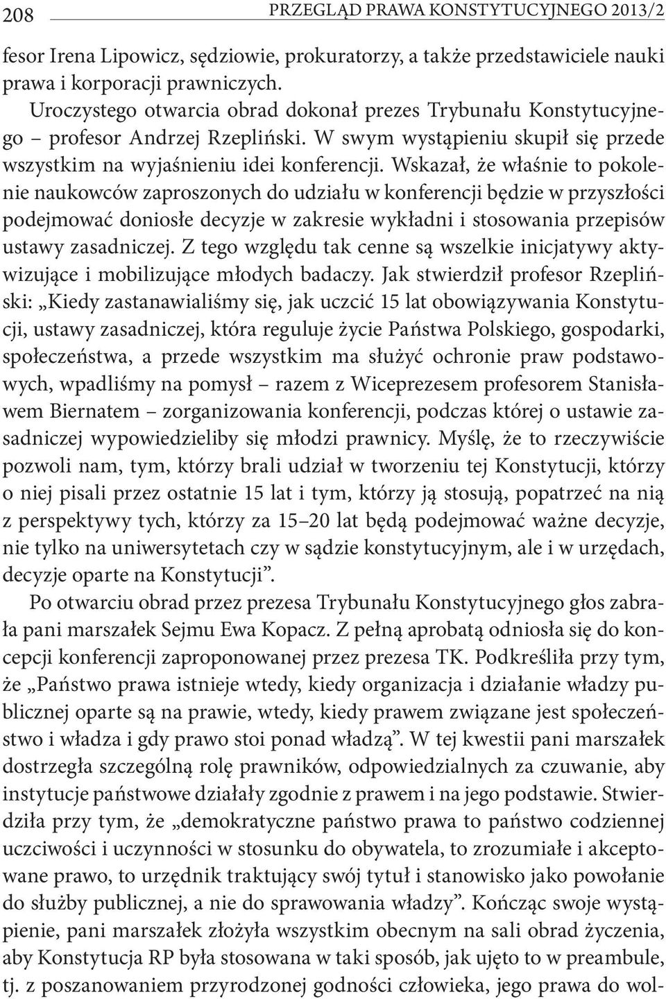 Wskazał, że właśnie to pokolenie naukowców zaproszonych do udziału w konferencji będzie w przyszłości podejmować doniosłe decyzje w zakresie wykładni i stosowania przepisów ustawy zasadniczej.