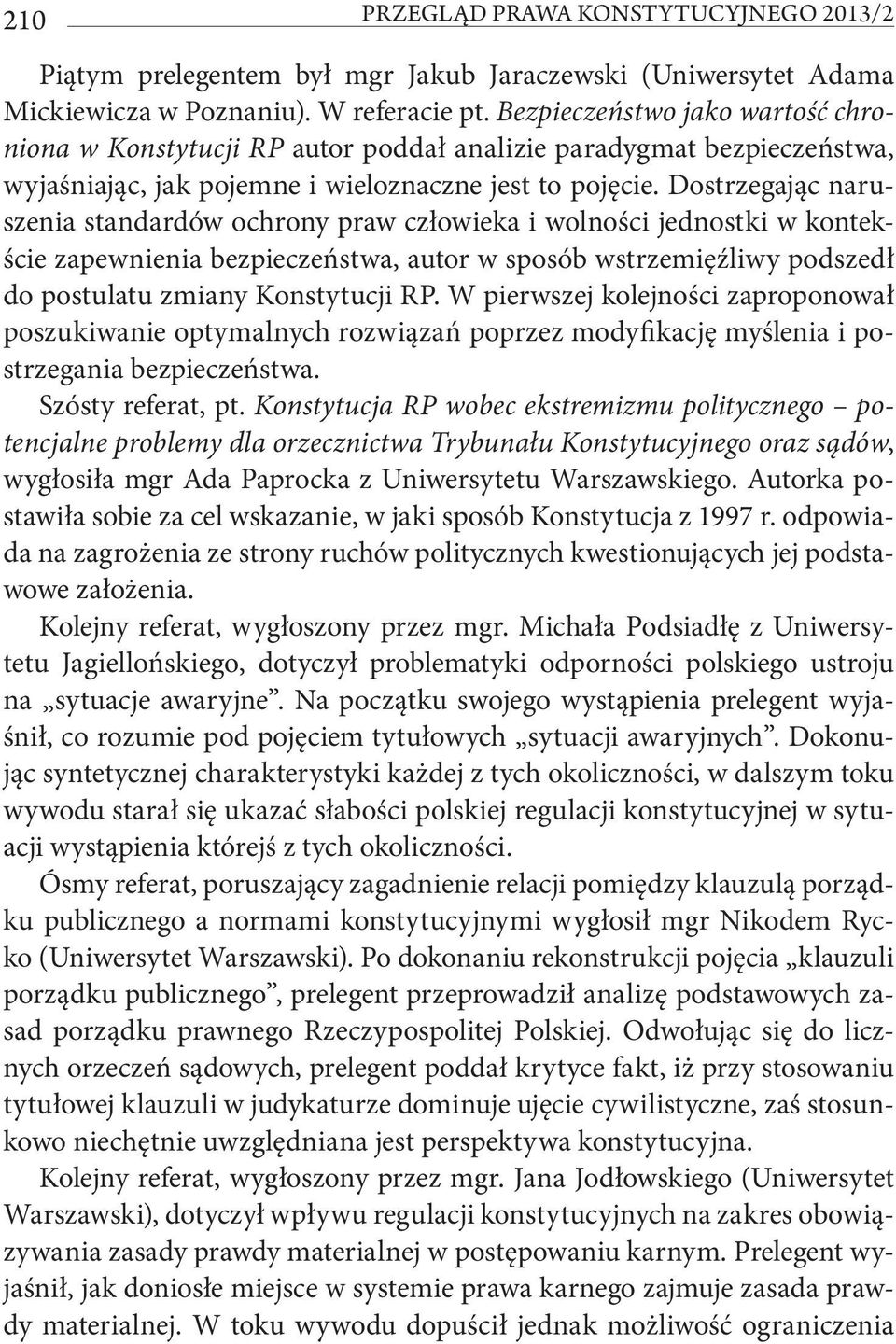 Dostrzegając naruszenia standardów ochrony praw człowieka i wolności jednostki w kontekście zapewnienia bezpieczeństwa, autor w sposób wstrzemięźliwy podszedł do postulatu zmiany Konstytucji RP.