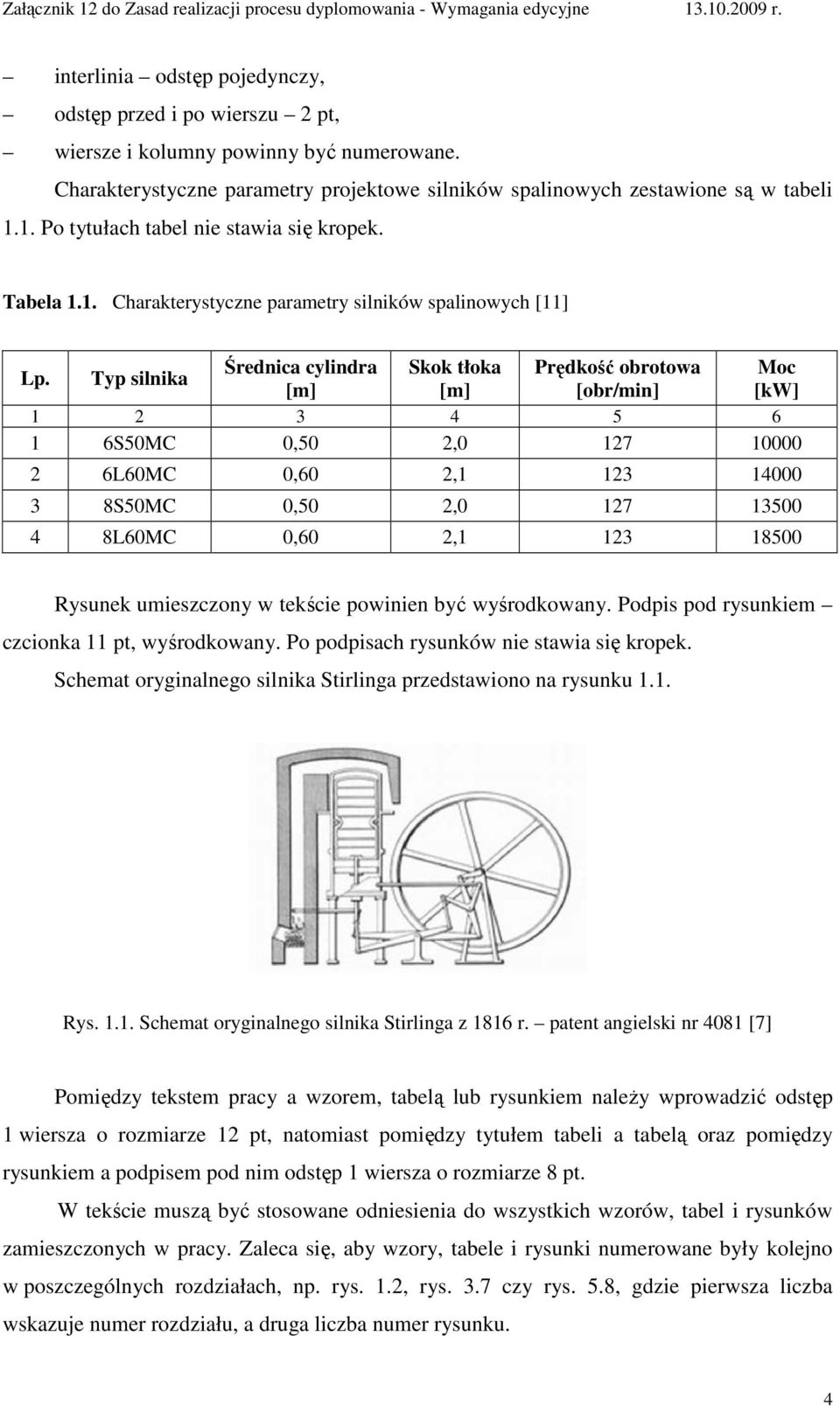 Typ silnika Średnica cylindra Skok tłoka Prędkość obrotowa Moc [m] [m] [obr/min] [kw] 1 2 3 4 5 6 1 6S50MC 0,50 2,0 127 10000 2 6L60MC 0,60 2,1 123 14000 3 8S50MC 0,50 2,0 127 13500 4 8L60MC 0,60 2,1