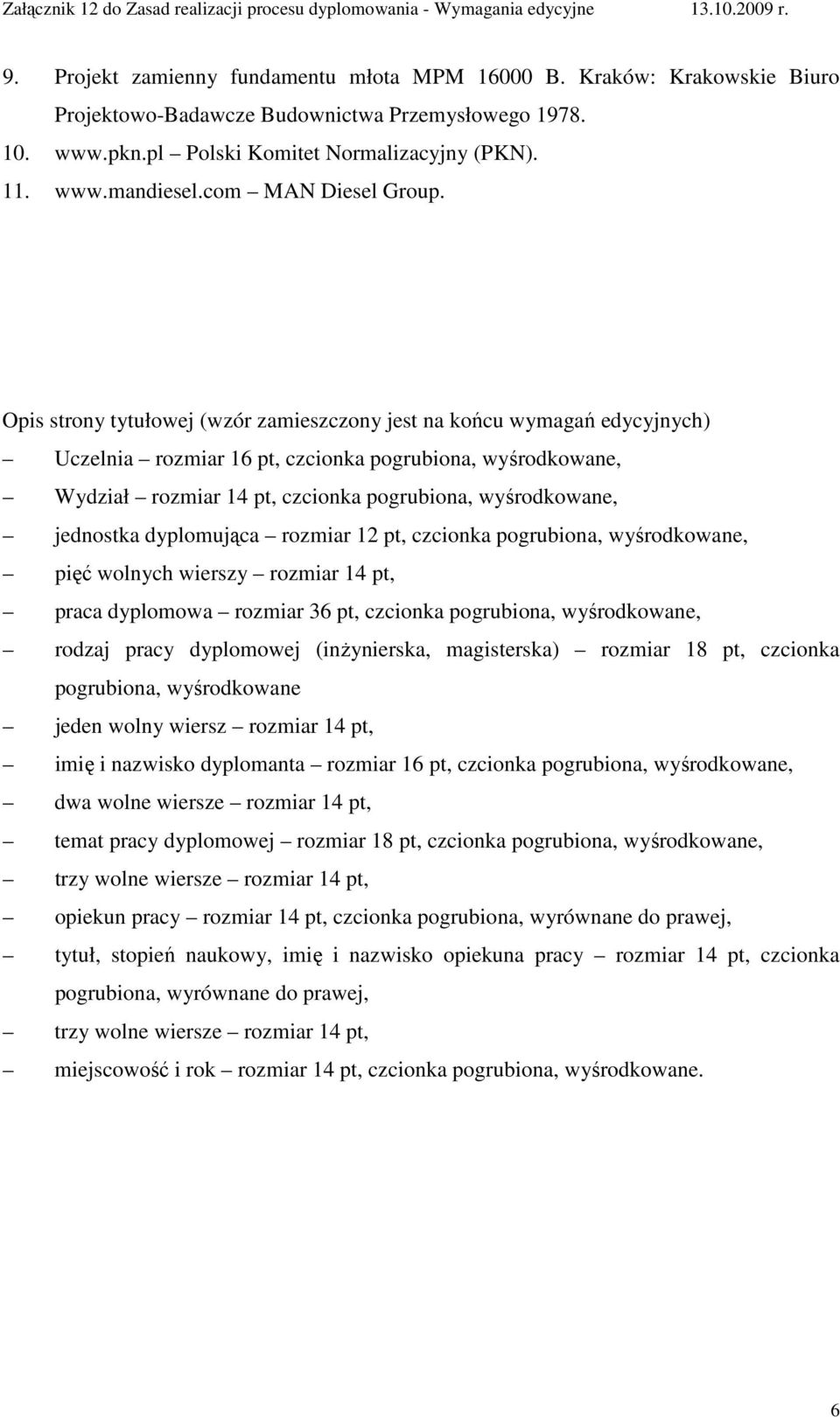 Opis strony tytułowej (wzór zamieszczony jest na końcu wymagań edycyjnych) Uczelnia rozmiar 16 pt, czcionka pogrubiona, wyśrodkowane, Wydział rozmiar 14 pt, czcionka pogrubiona, wyśrodkowane,