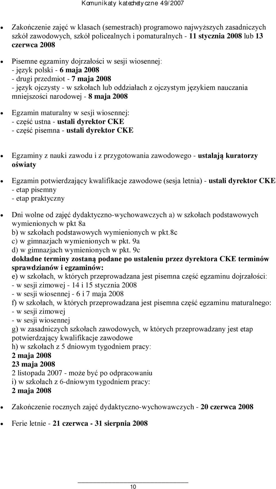 maturalny w sesji wiosennej: - część ustna - ustali dyrektor CKE - część pisemna - ustali dyrektor CKE Egzaminy z nauki zawodu i z przygotowania zawodowego - ustalają kuratorzy oświaty Egzamin