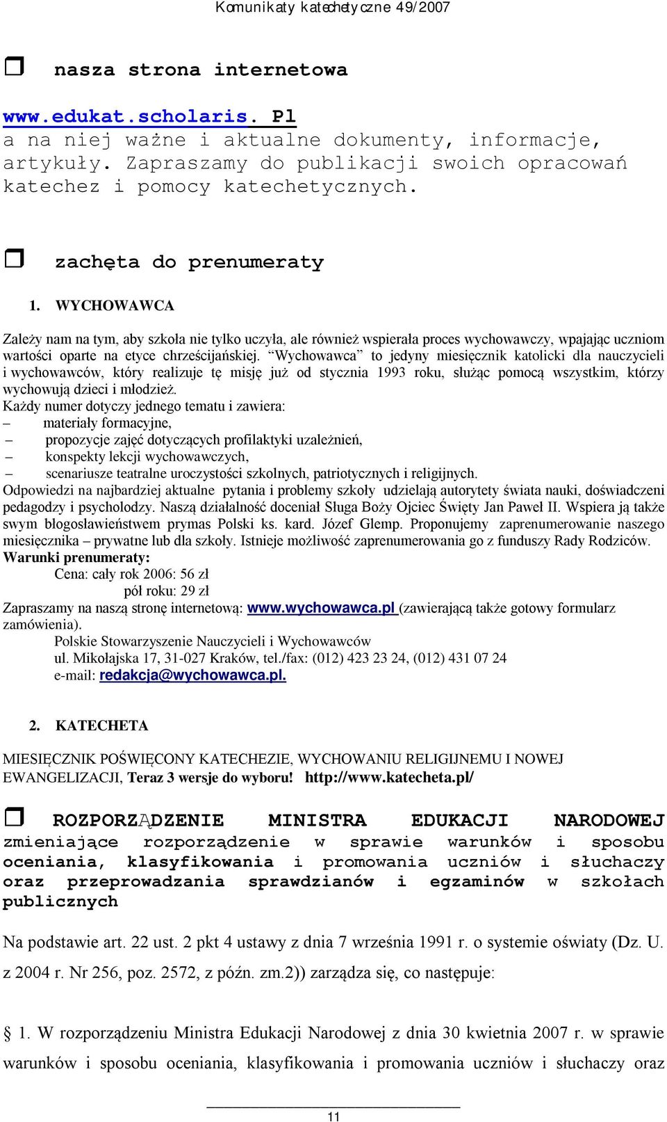 Wychowawca to jedyny miesięcznik katolicki dla nauczycieli i wychowawców, który realizuje tę misję już od stycznia 1993 roku, służąc pomocą wszystkim, którzy wychowują dzieci i młodzież.