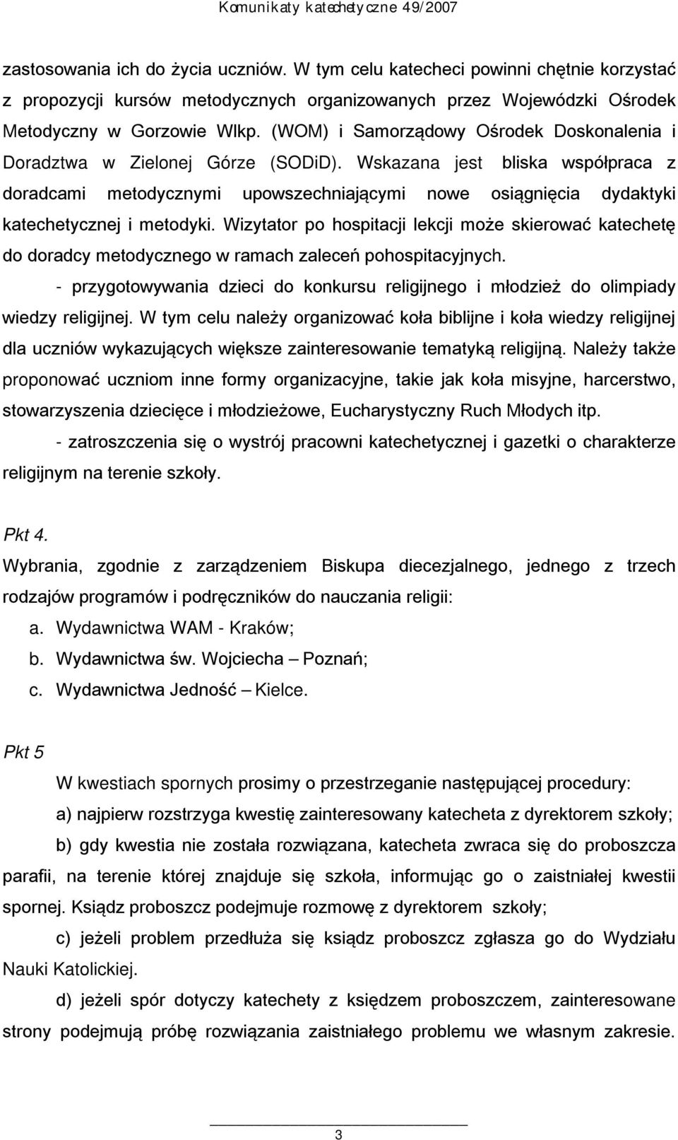 Wskazana jest bliska współpraca z doradcami metodycznymi upowszechniającymi nowe osiągnięcia dydaktyki katechetycznej i metodyki.