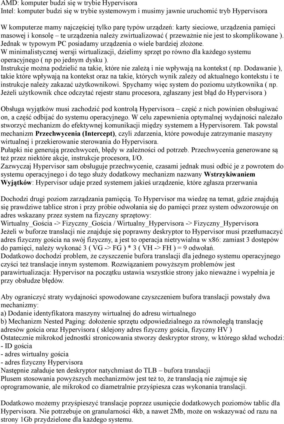 W minimalistycznej wersji wirtualizacji, dzielimy sprzęt po równo dla każdego systemu operacyjnego ( np po jednym dysku ).