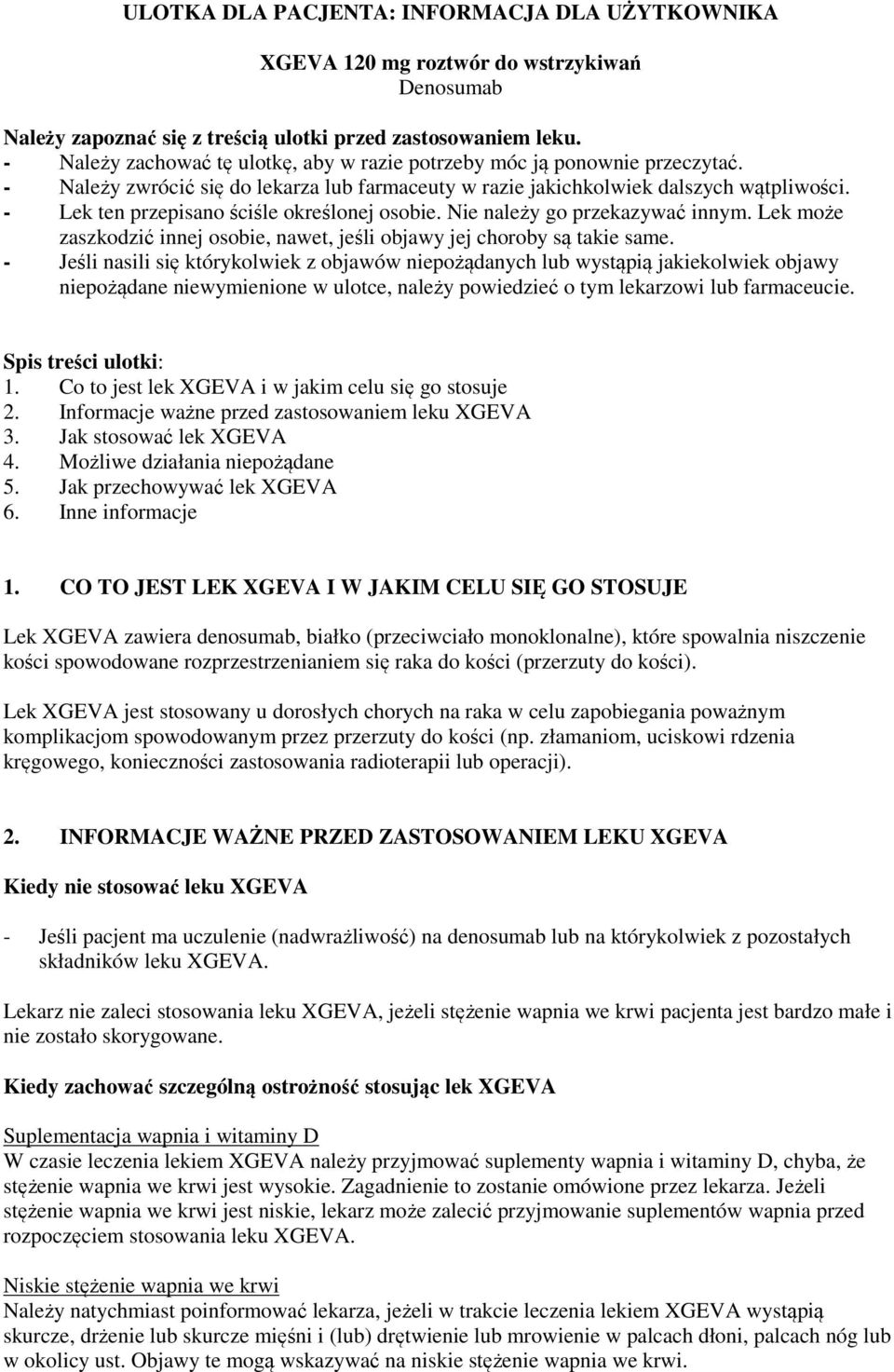 - Lek ten przepisano ściśle określonej osobie. Nie należy go przekazywać innym. Lek może zaszkodzić innej osobie, nawet, jeśli objawy jej choroby są takie same.