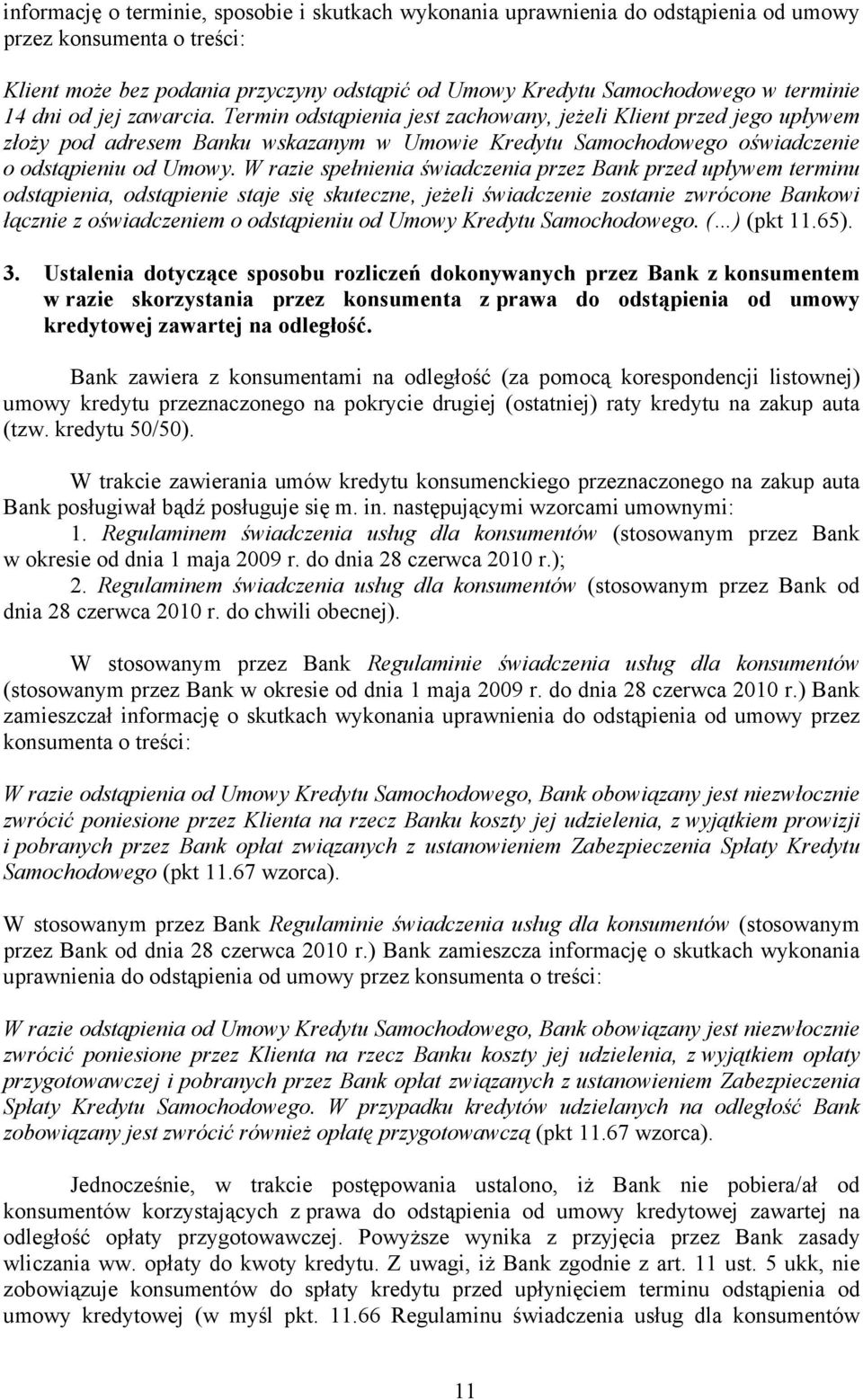 Termin odstąpienia jest zachowany, jeżeli Klient przed jego upływem złoży pod adresem Banku wskazanym w Umowie Kredytu Samochodowego oświadczenie o odstąpieniu od Umowy.