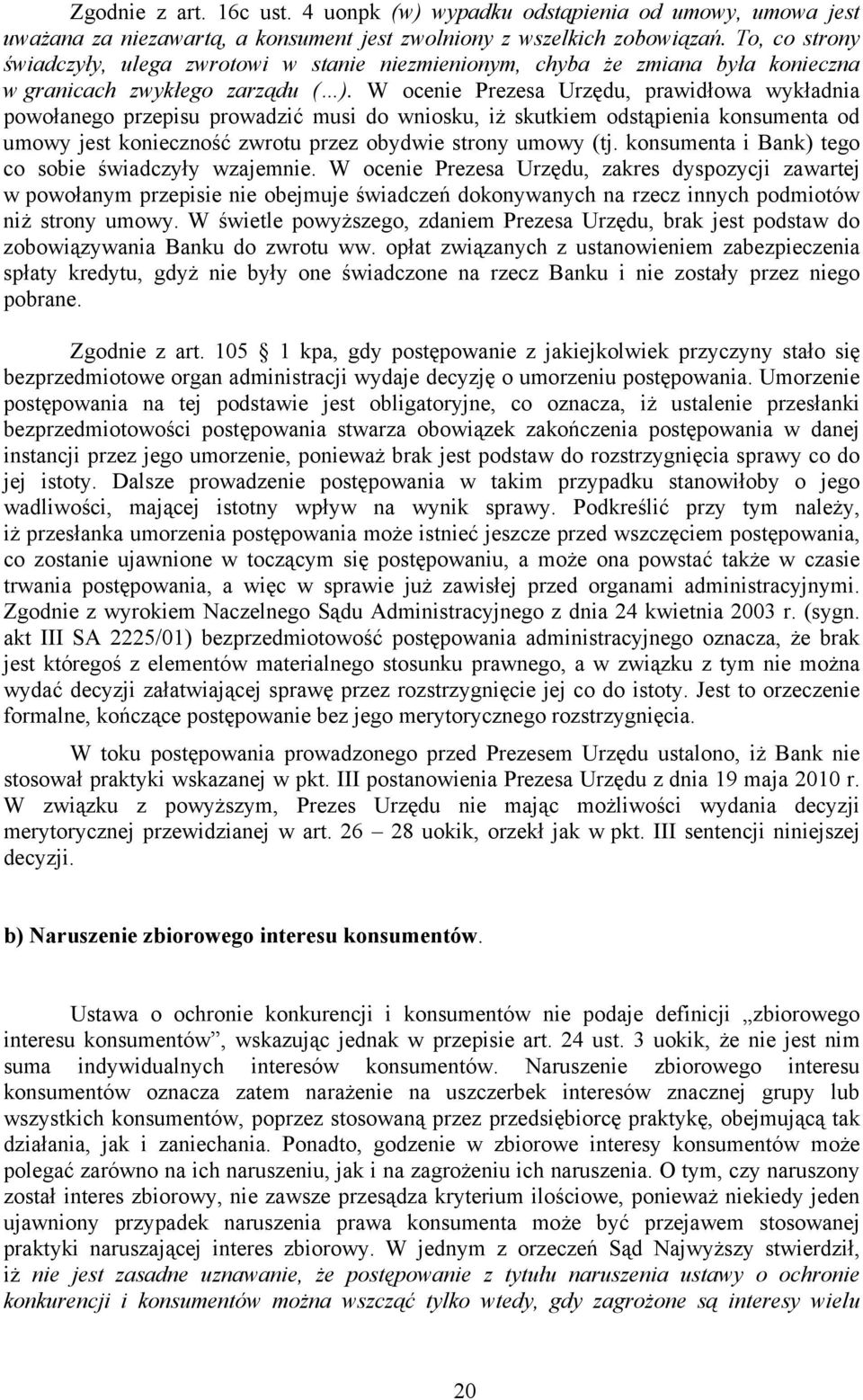 W ocenie Prezesa Urzędu, prawidłowa wykładnia powołanego przepisu prowadzić musi do wniosku, iż skutkiem odstąpienia konsumenta od umowy jest konieczność zwrotu przez obydwie strony umowy (tj.