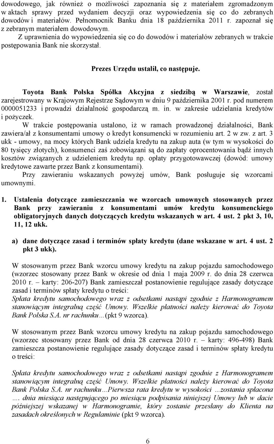 Z uprawnienia do wypowiedzenia się co do dowodów i materiałów zebranych w trakcie postępowania Bank nie skorzystał. Prezes Urzędu ustalił, co następuje.