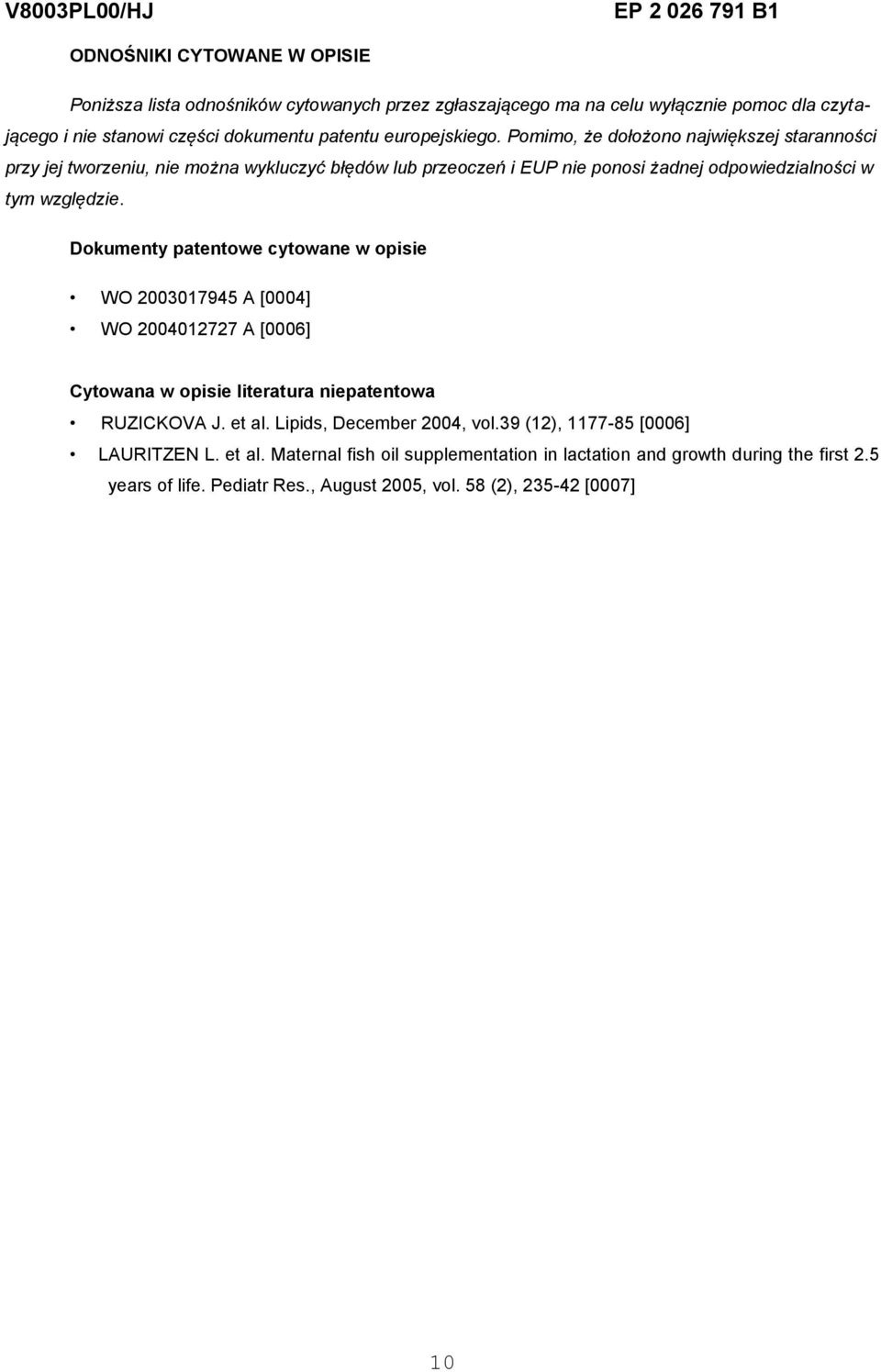 Dokumenty patentowe cytowane w opisie WO 2003017945 A [0004] WO 2004012727 A [0006] Cytowana w opisie literatura niepatentowa RUZICKOVA J. et al. Lipids, December 2004, vol.