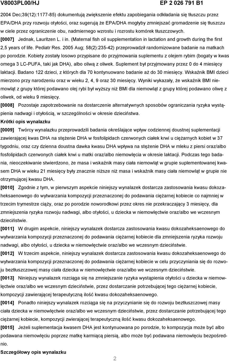 (Maternal fish oil supplementation in lactation and growth during the first 2,5 years of life. Pediatr Res. 2005 Aug; 58(2):235-42) przeprowadził randomizowane badanie na matkach po porodzie.