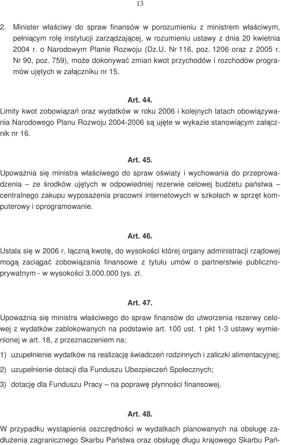 Limity kwot zobowiza oraz wydatków w roku 2006 i kolejnych latach obowizywania Narodowego Planu Rozwoju 2004-2006 s ujte w wykazie stanowicym załcznik nr 16. Art. 45.