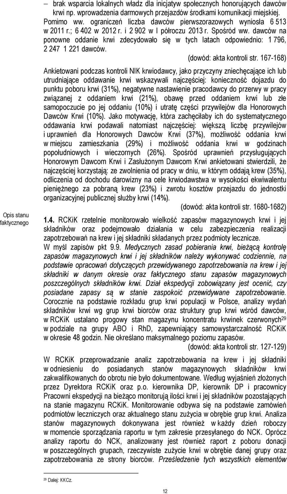 dawców na ponowne oddanie krwi zdecydowało się w tych latach odpowiednio: 1 796, 2 247 1 221 dawców. (dowód: akta kontroli str.