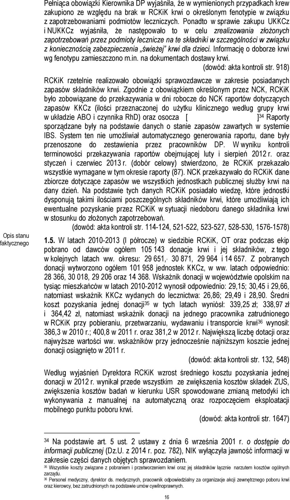 Ponadto w sprawie zakupu UKKCz i NUKKCz wyjaśniła, że następowało to w celu zrealizowania złożonych zapotrzebowań przez podmioty lecznicze na te składniki w szczególności w związku z koniecznością