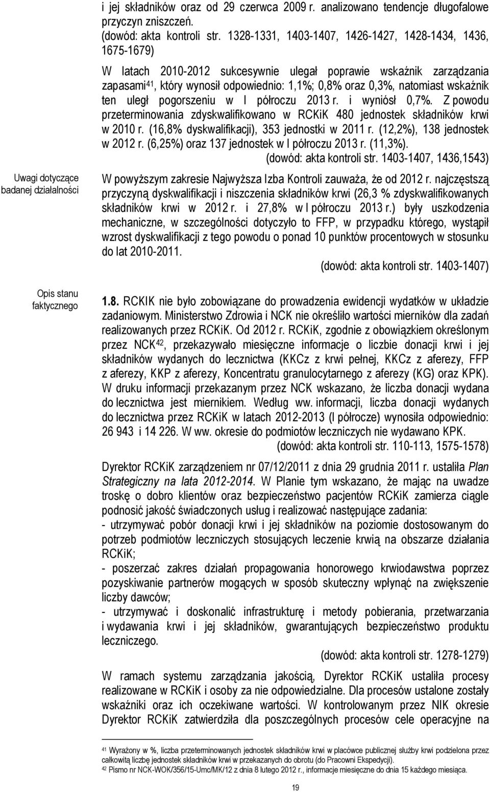 natomiast wskaźnik ten uległ pogorszeniu w I półroczu 2013 r. i wyniósł 0,7%. Z powodu przeterminowania zdyskwalifikowano w RCKiK 480 jednostek składników krwi w 2010 r.