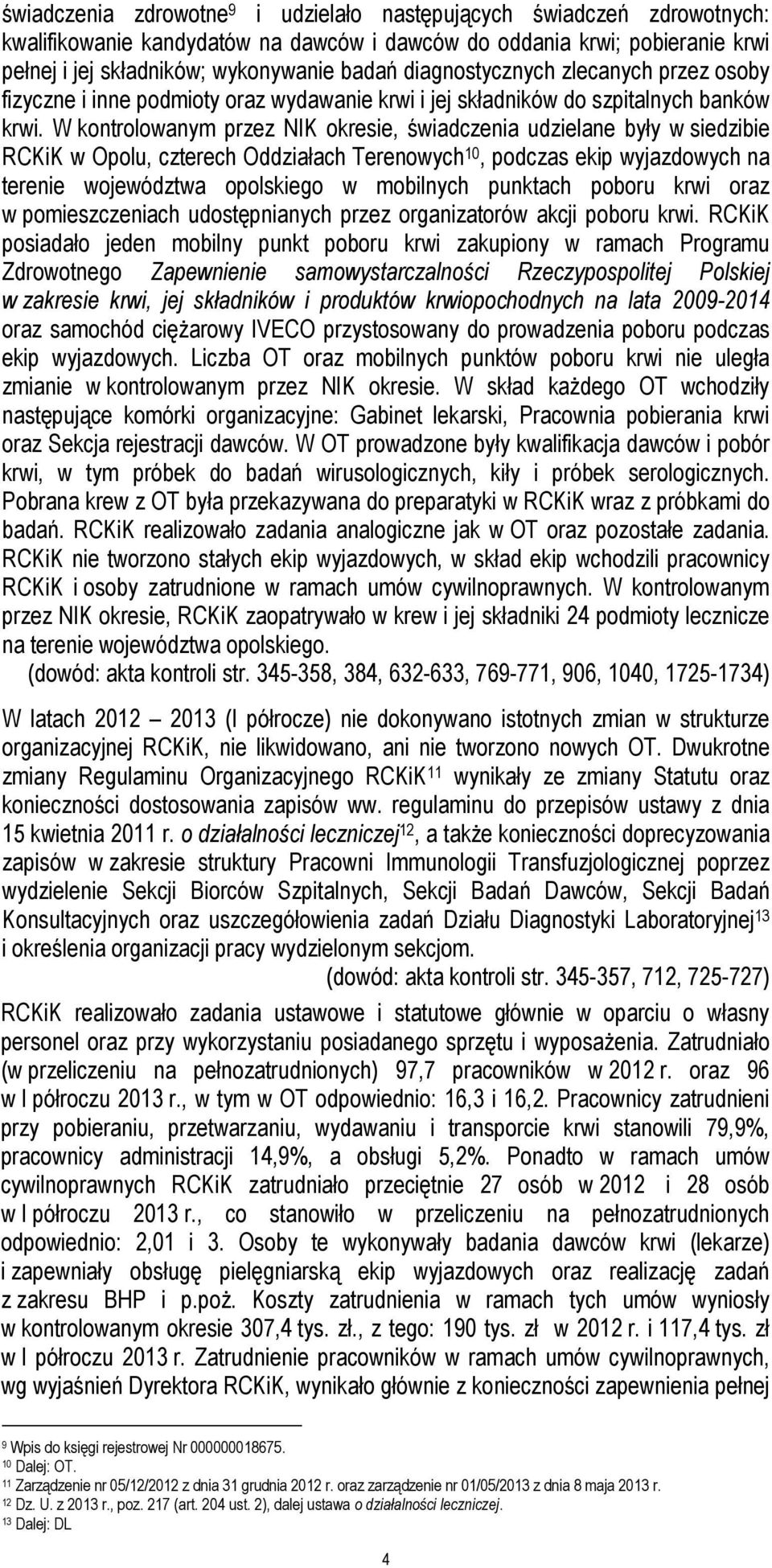 W kontrolowanym przez NIK okresie, świadczenia udzielane były w siedzibie RCKiK w Opolu, czterech Oddziałach Terenowych 10, podczas ekip wyjazdowych na terenie województwa opolskiego w mobilnych