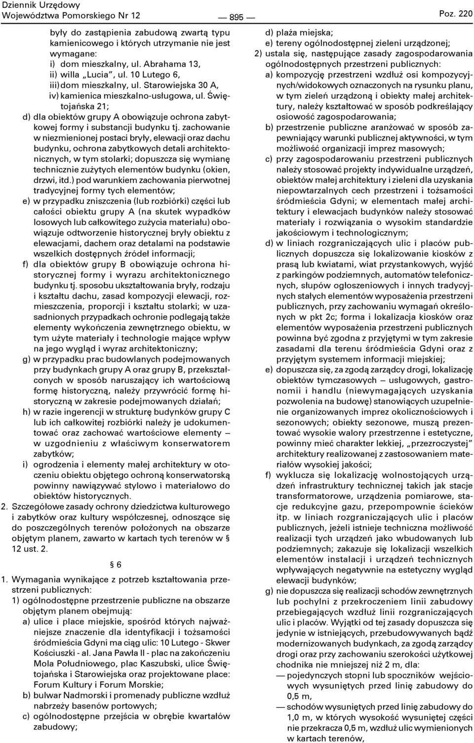 zachowanie w niezmienionej postaci bryły, elewacji oraz dachu budynku, ochrona zabytkowych detali architektonicznych, w tym stolarki; dopuszcza się wymianę technicznie zużytych elementów budynku