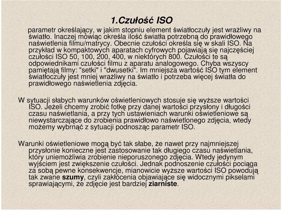 Czułości te są odpowiednikami czułości filmu z aparatu analogowego. Chyba wszyscy pamiętają filmy: "setki" i "dwusetki".