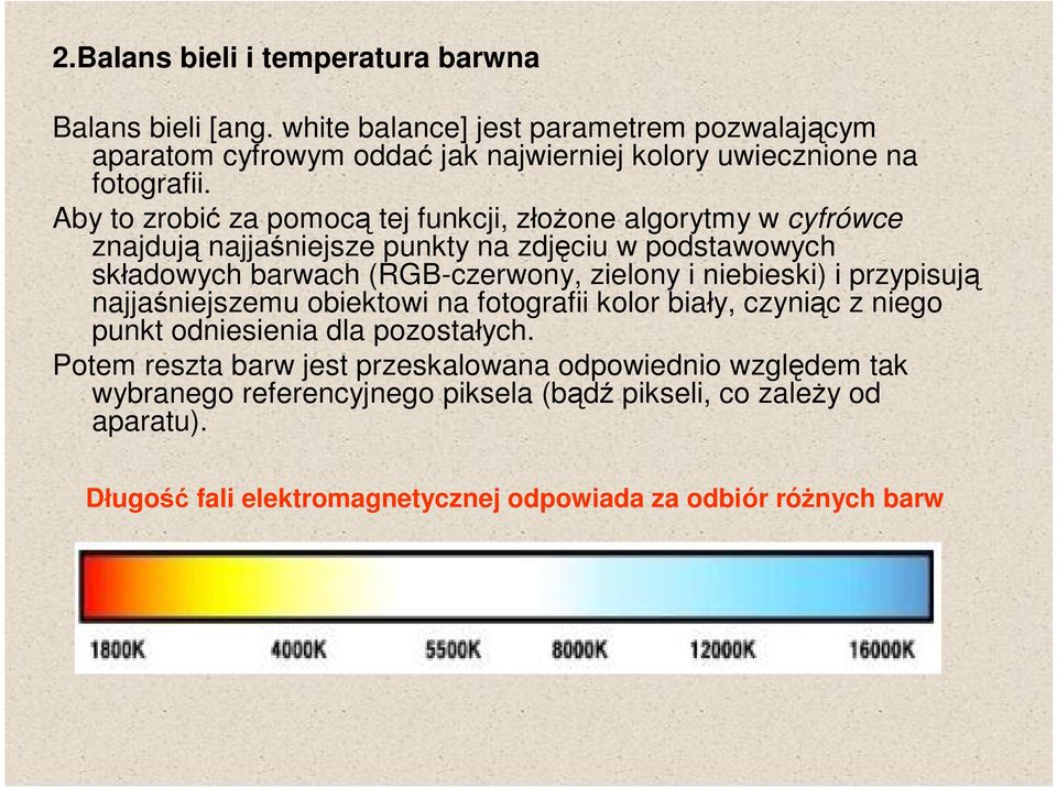 Aby to zrobić za pomocą tej funkcji, złożone algorytmy w cyfrówce znajdują najjaśniejsze punkty na zdjęciu w podstawowych składowych barwach (RGB-czerwony, zielony i