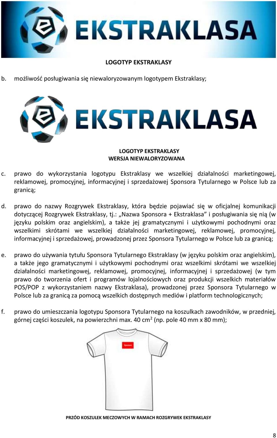 prawo do nazwy Rozgrywek Ekstraklasy, która będzie pojawiać się w oficjalnej komunikacji dotyczącej Rozgrywek Ekstraklasy, tj.