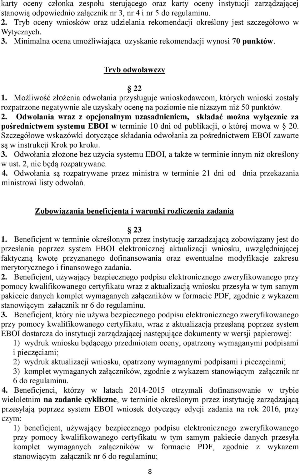 Możliwość złożenia odwołania przysługuje wnioskodawcom, których wnioski zostały rozpatrzone negatywnie ale uzyskały ocenę na poziomie nie niższym niż 50 punktów. 2.