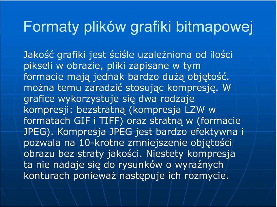 W grafice wykorzystuje się dwa rodzaje kompresji: bezstratną (kompresja LZW w formatach GIF i TIFF) oraz stratną w (formacie JPEG).