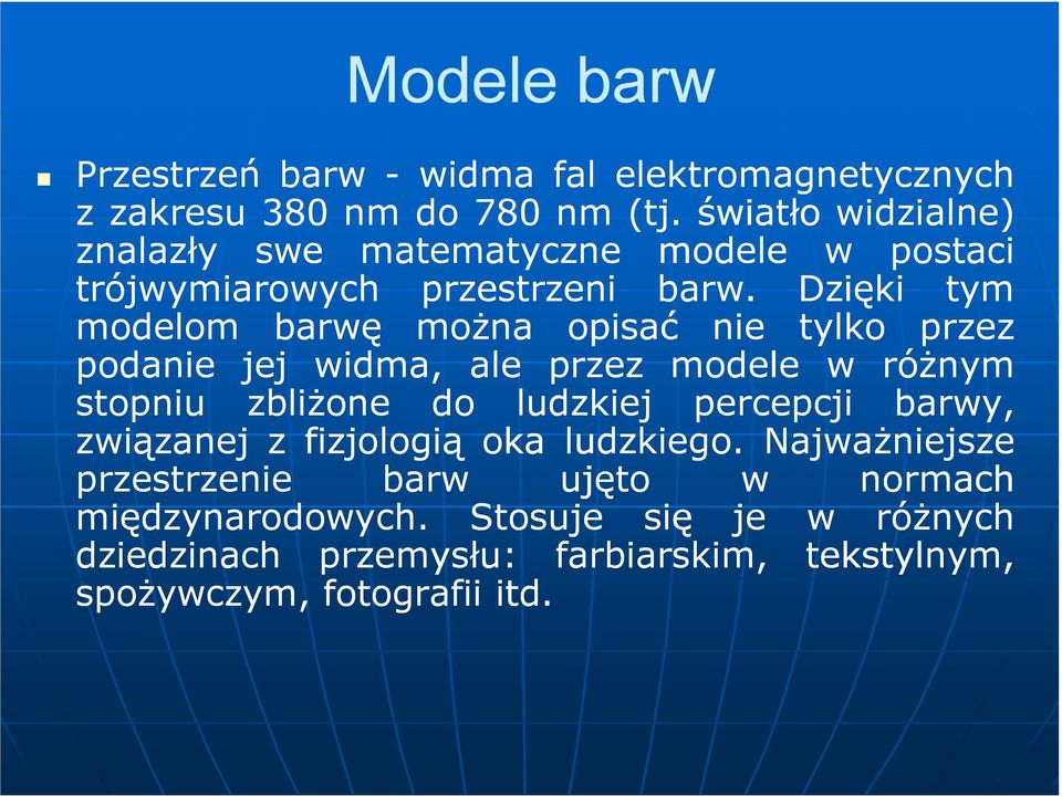 Dzięki tym modelom barwę moŝna opisać nie tylko przez podanie jej widma, ale przez modele w róŝnym stopniu zbliŝone do ludzkiej