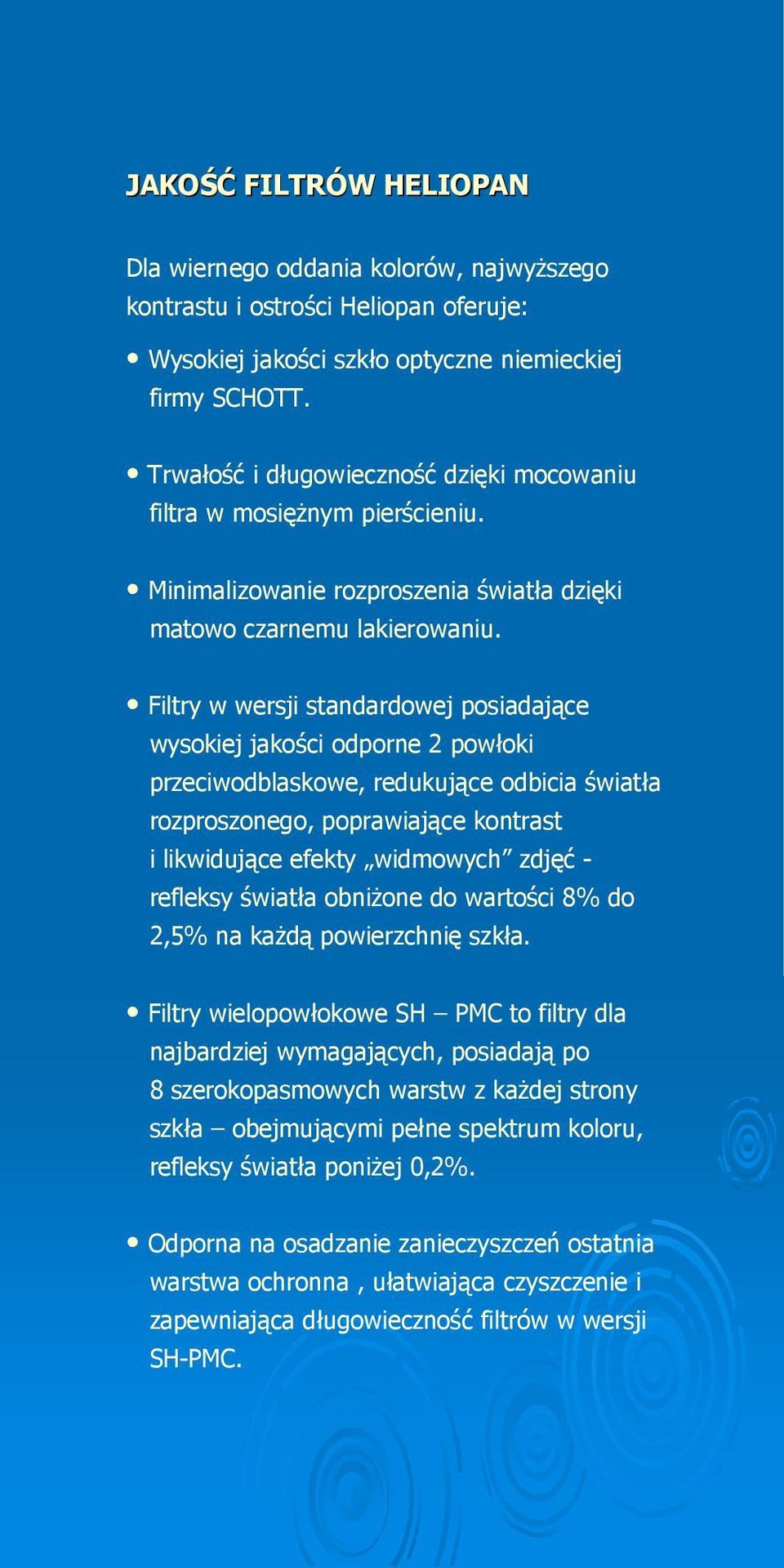 Filtry w wersji standardowej posiadające wysokiej jakości odporne 2 powłoki przeciwodblaskowe, redukujące odbicia światła rozproszonego, poprawiające kontrast i likwidujące efekty widmowych zdjęć -