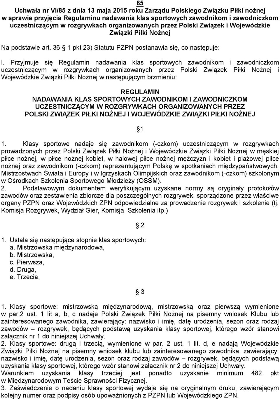 Przyjmuje się Regulamin nadawania klas sportowych zawodnikom i zawodniczkom uczestniczącym w rozgrywkach organizowanych przez Polski Związek Piłki Nożnej i Wojewódzkie Związki Piłki Nożnej w