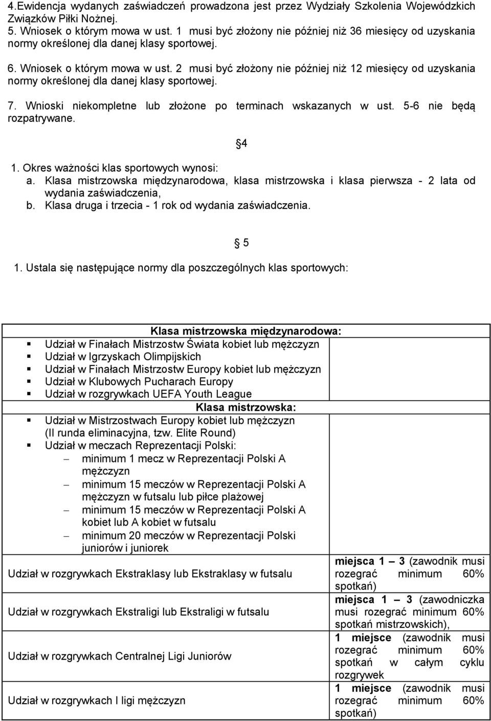 2 musi być złożony nie później niż 12 miesięcy od uzyskania normy określonej dla danej klasy sportowej. 7. Wnioski niekompletne lub złożone po terminach wskazanych w ust. 5-6 nie będą rozpatrywane.