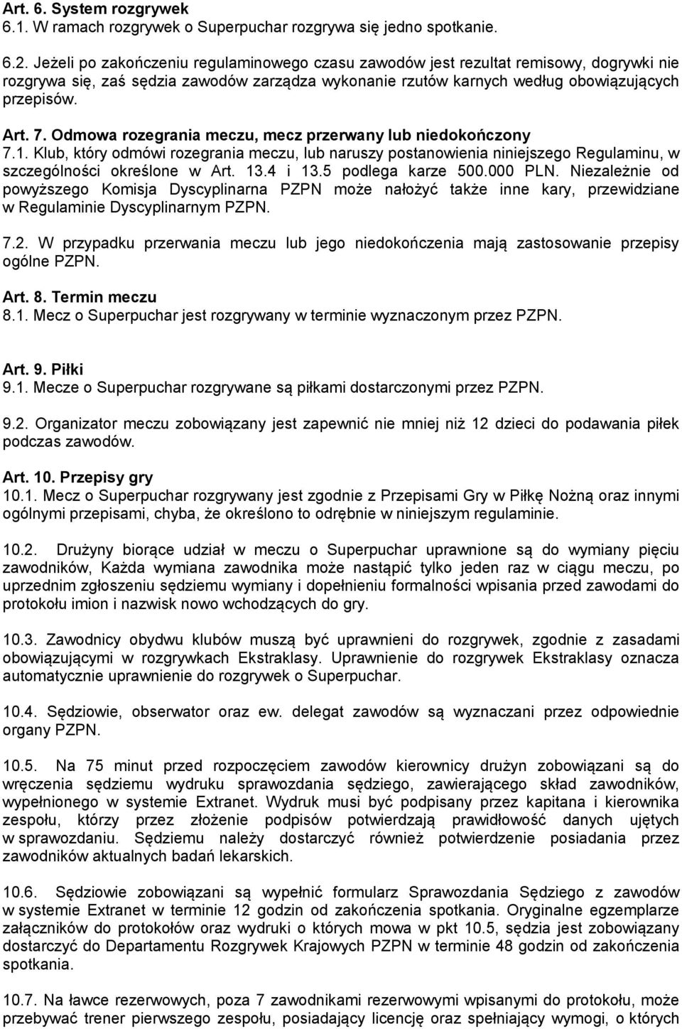 Odmowa rozegrania meczu, mecz przerwany lub niedokończony 7.1. Klub, który odmówi rozegrania meczu, lub naruszy postanowienia niniejszego Regulaminu, w szczególności określone w Art. 13.4 i 13.