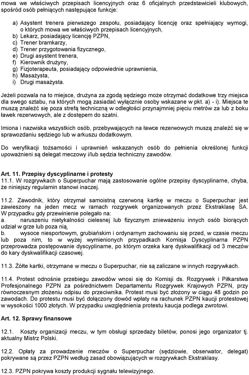 Kierownik drużyny, g) Fizjoterapeuta, posiadający odpowiednie uprawnienia, h) Masażysta, i) Drugi masażysta.