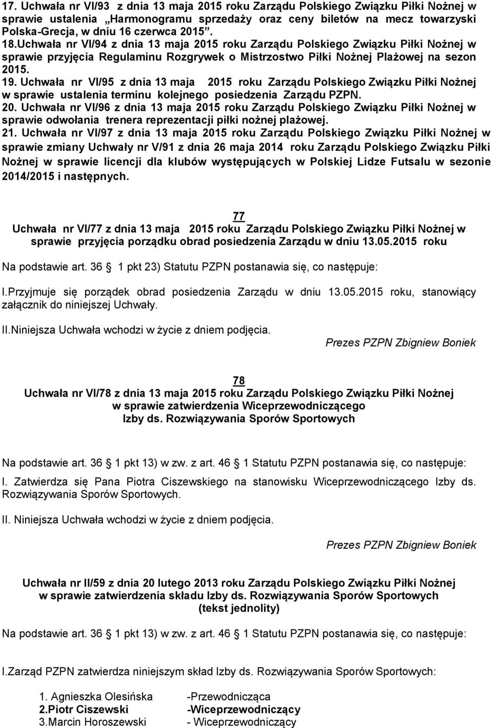 Uchwała nr VI/95 z dnia 13 maja 2015 roku Zarządu Polskiego Związku Piłki Nożnej w sprawie ustalenia terminu kolejnego posiedzenia Zarządu PZPN. 20. Uchwała nr VI/96 z dnia 13 maja 2015 roku Zarządu Polskiego Związku Piłki Nożnej w sprawie odwołania trenera reprezentacji piłki nożnej plażowej.