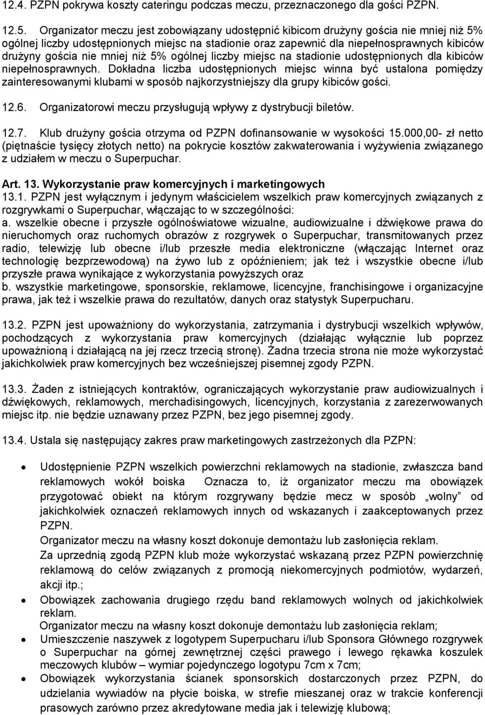 mniej niż 5% ogólnej liczby miejsc na stadionie udostępnionych dla kibiców niepełnosprawnych.