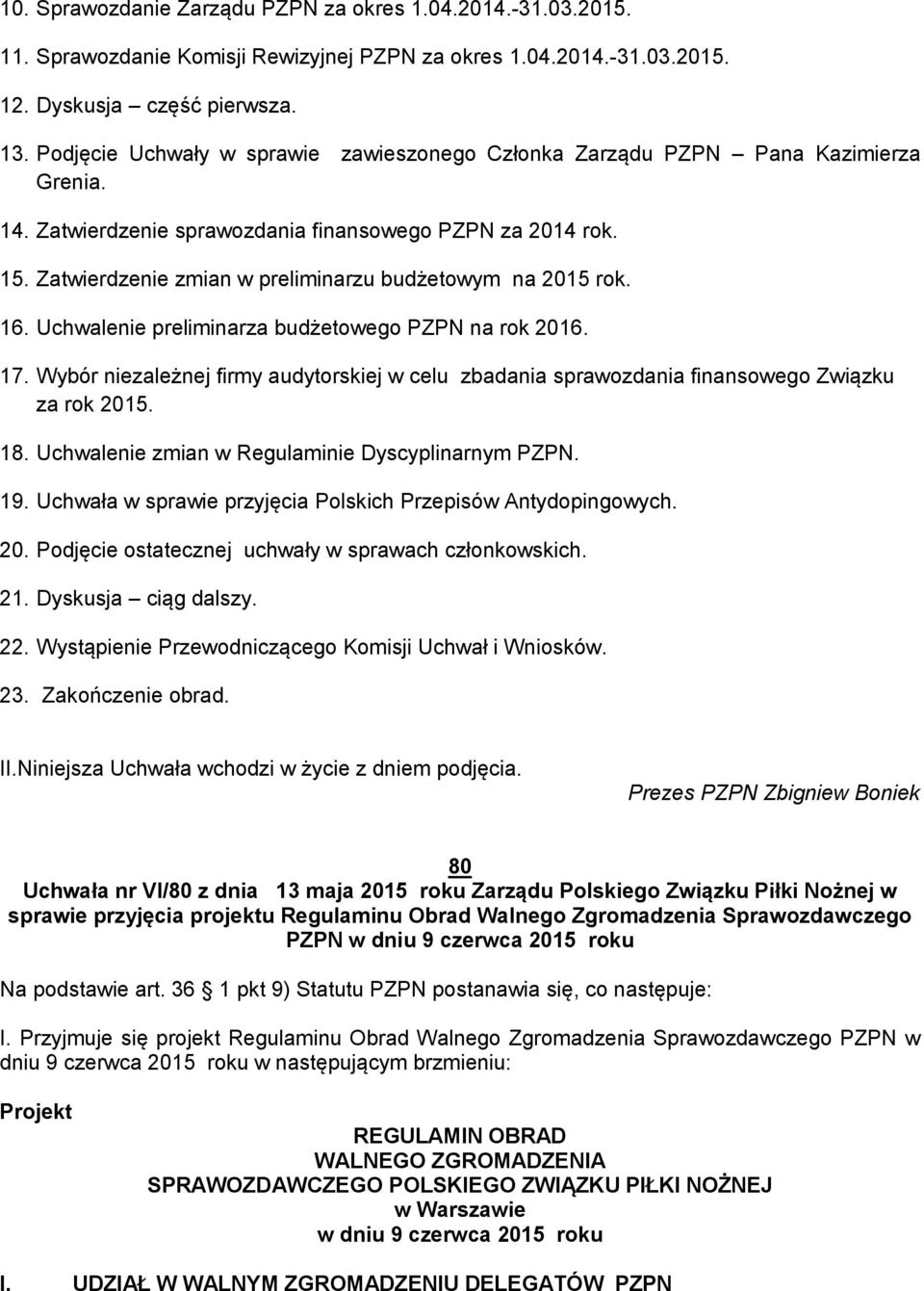 Zatwierdzenie zmian w preliminarzu budżetowym na 2015 rok. 16. Uchwalenie preliminarza budżetowego PZPN na rok 2016. 17.