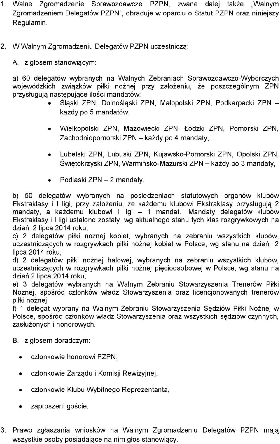 z głosem stanowiącym: a) 60 delegatów wybranych na Walnych Zebraniach Sprawozdawczo-Wyborczych wojewódzkich związków piłki nożnej przy założeniu, że poszczególnym ZPN przysługują następujące ilości