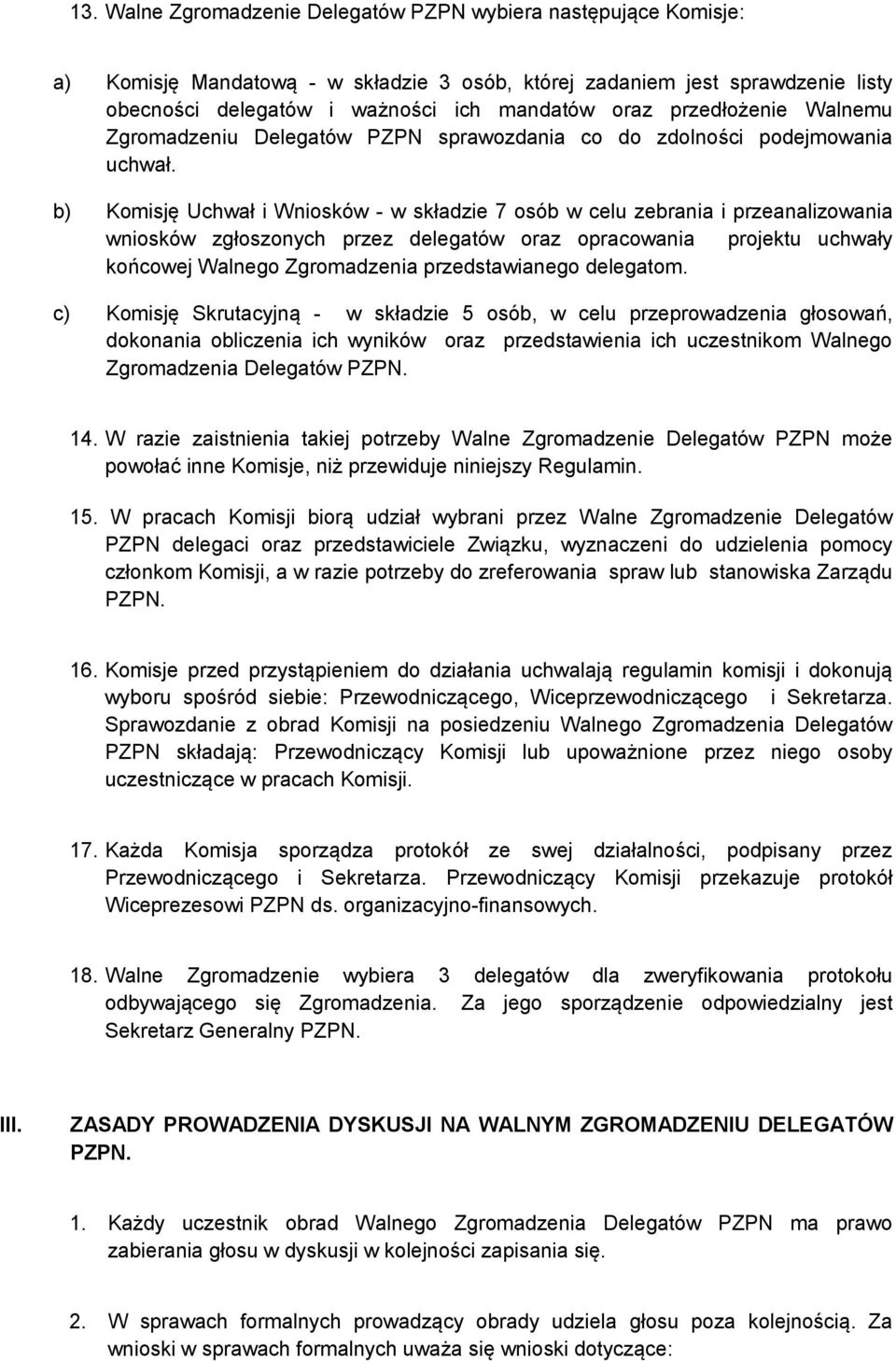 b) Komisję Uchwał i Wniosków - w składzie 7 osób w celu zebrania i przeanalizowania wniosków zgłoszonych przez delegatów oraz opracowania projektu uchwały końcowej Walnego Zgromadzenia