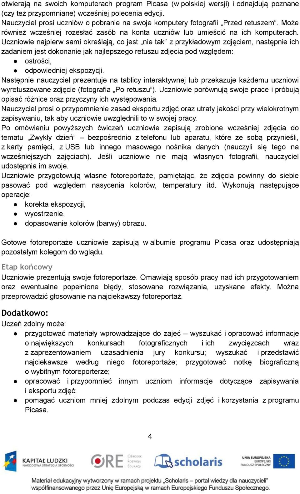 Uczniowie najpierw sami określają, co jest nie tak z przykładowym zdjęciem, następnie ich zadaniem jest dokonanie jak najlepszego retuszu zdjęcia pod względem: ostrości, odpowiedniej ekspozycji.